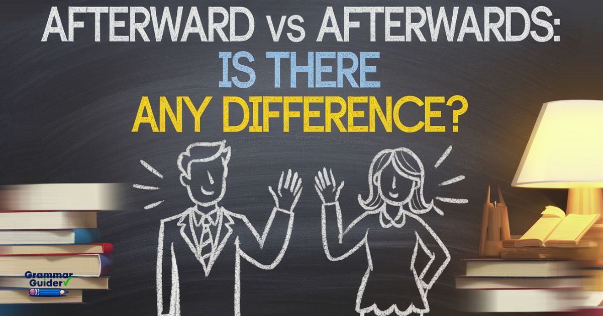 Afterward vs Afterwards: Is There any Difference?