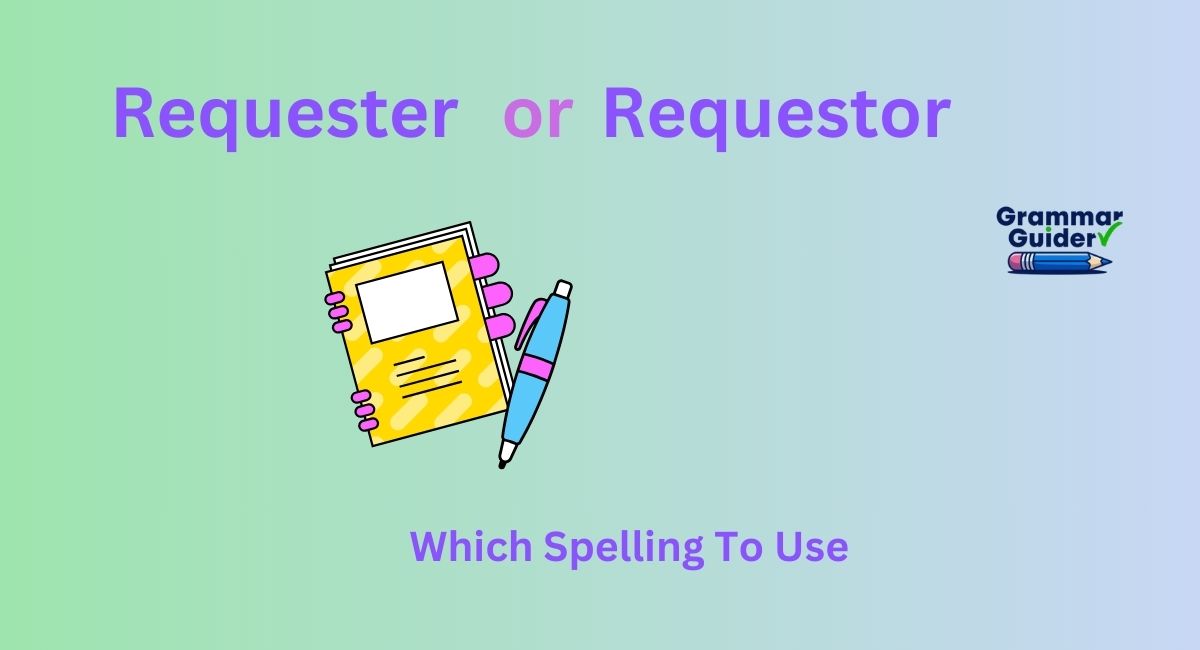 Requester or Requestor: Which Spelling to Use?