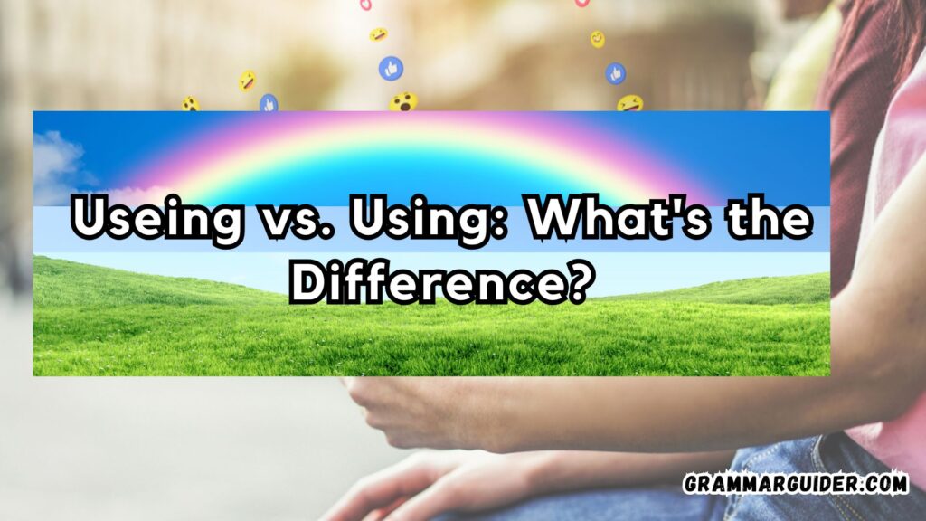 Useing vs. Using What's the Difference