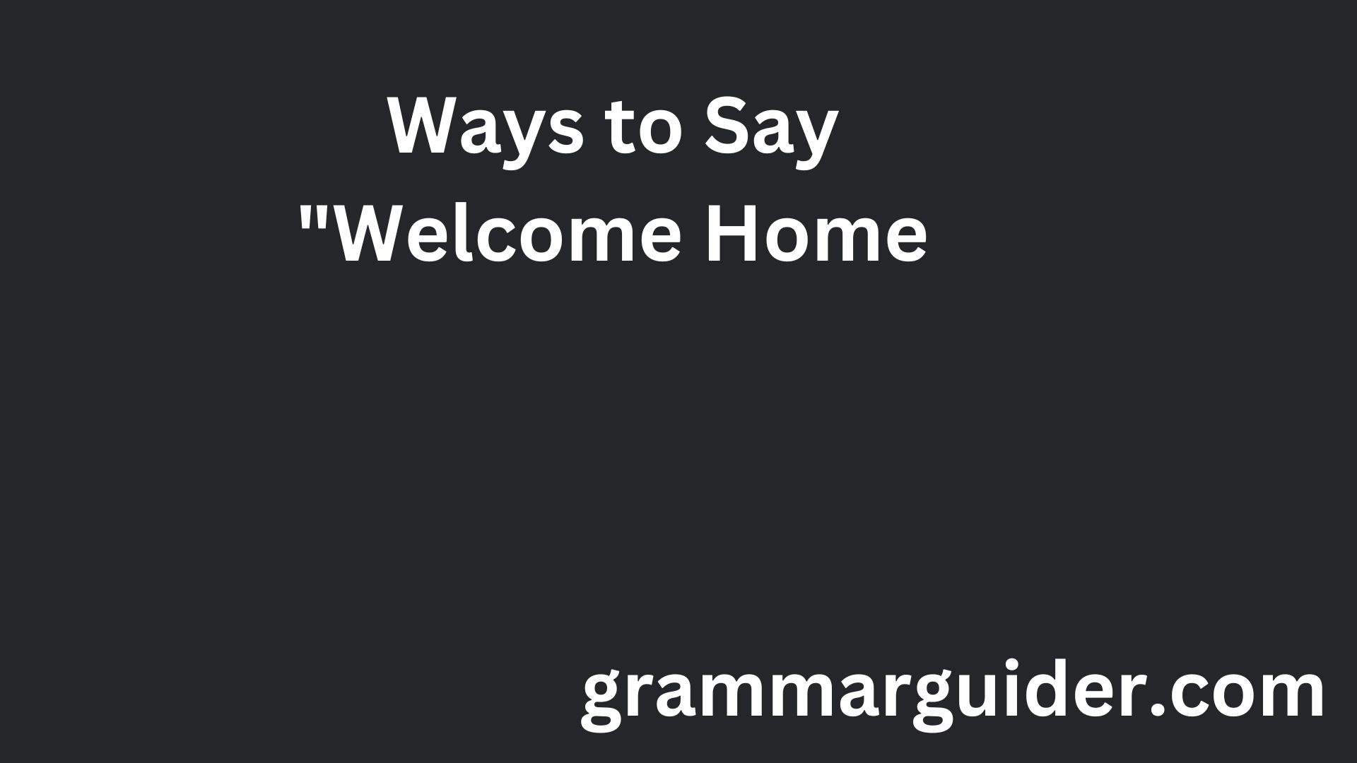 10 Other Ways to Say Welcome Home (With Examples)