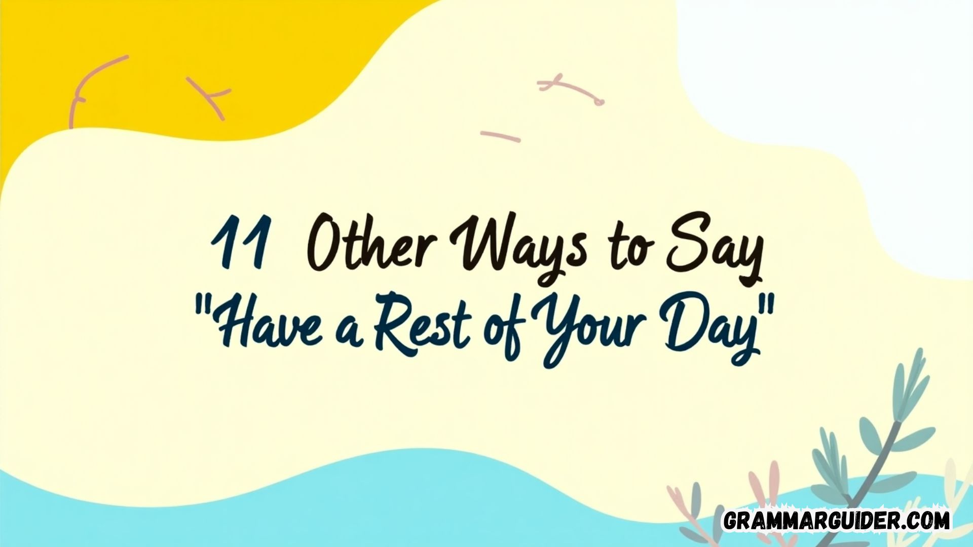 11 Other Ways to Say “Have a Good Rest of Your Day”