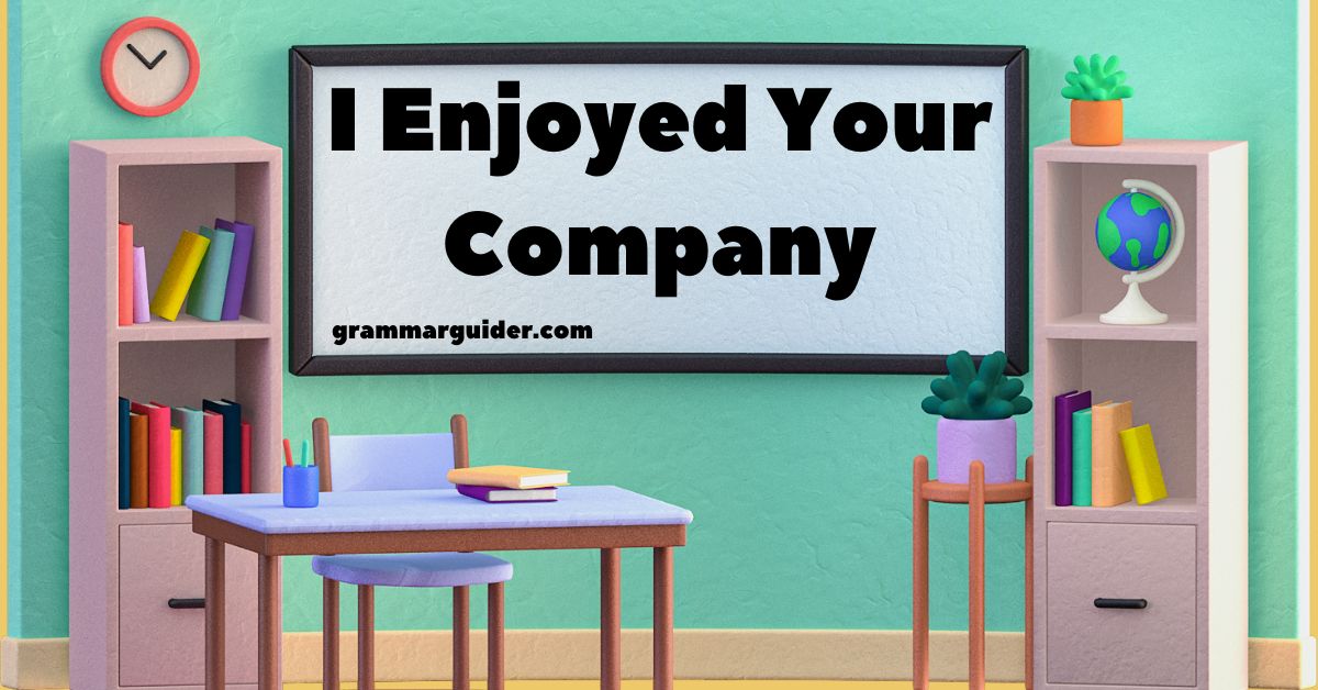 I Enjoyed Your Company