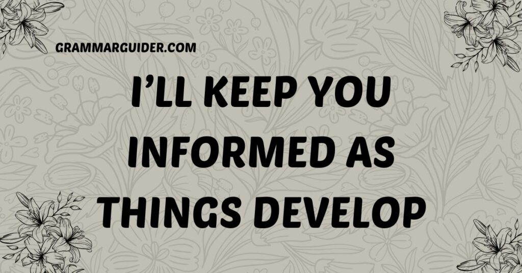 I’ll Keep You Informed as Things Develop