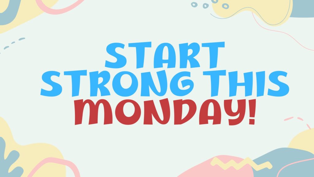 Start Strong This Monday!