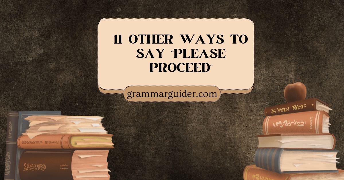 11 Other Ways to Say “Please Proceed”