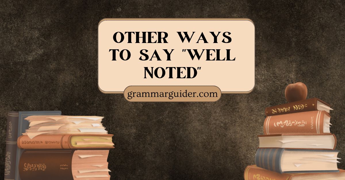 Other Ways to Say Well Noted