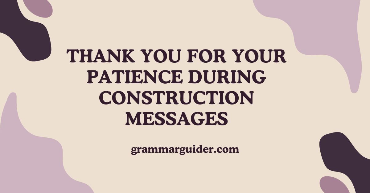 Thank You for Your Patience During Construction Messages