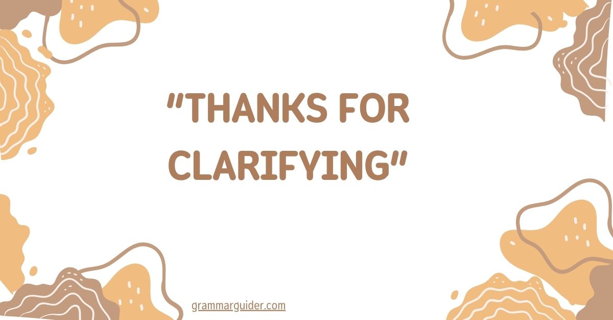 “thanks for clarifying”